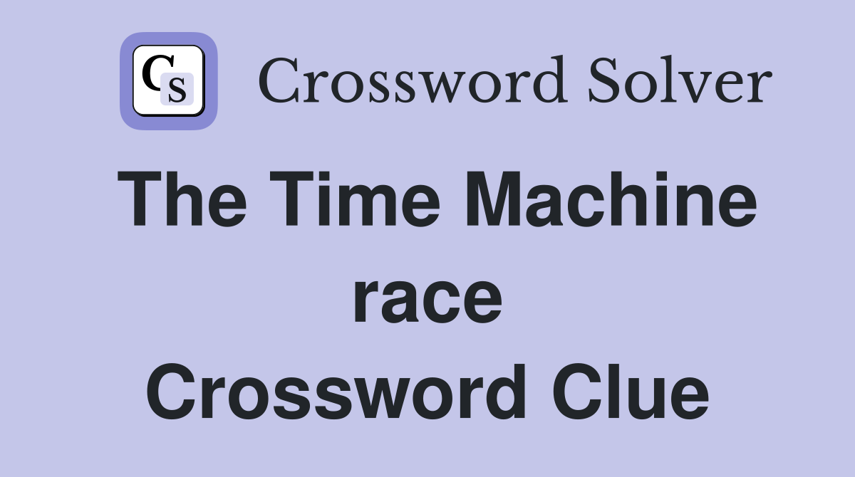 The Time Machine race Crossword Clue Answers Crossword Solver